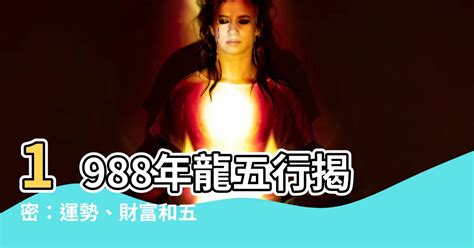 1988 龍 五行|【1988 什麼龍】1988 年五行屬什麼龍？你的命運、姻緣等你來解。